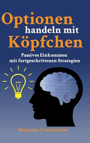 Optionen handeln mit Köpfchen - Profitable Tipps aus der Praxis für fortgeschrittene Optionstrader: Passives Einkommen mit fortgeschrittenen ... Risiken reduzieren, Hedging und Kapitalschutz