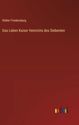 Das Leben Kaiser Heinrichs des Siebenten von Outlook Verlag