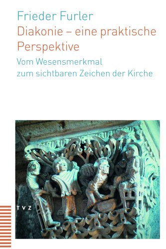 Diakonie - eine praktische Perspektive: Vom Wesensmerkmal zum sichtbaren Zeichen der Kirche von Theologischer Verlag