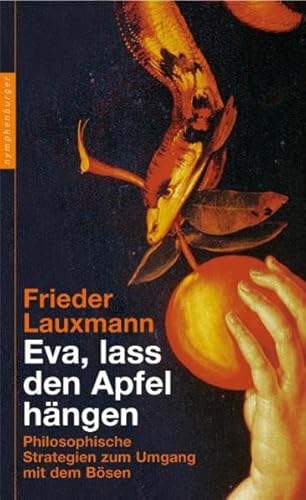 Eva, lass den Apfel hängen: Philosophische Strategien zum Umgang mit dem Bösen Eva, lass den Apfel hängen: Philosophische Strategien zum Umgang mit dem Bösen