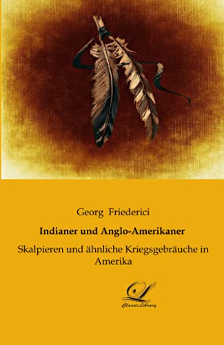 Indianer und Anglo-Amerikaner: Skalpieren und ähnliche Kriegsgebräuche in Amerika Indianer und Anglo-Amerikaner: Skalpieren und ähnliche Kriegsgebräuche in Amerika von Classic-Library