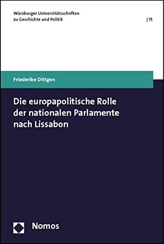 Die europapolitische Rolle der nationalen Parlamente nach Lissabon (Wurzburger Universitatsschriften Zu Geschichte Und Politik, Band 15)