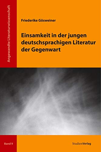 Einsamkeit in der jungen deutschsprachigen Literatur der Gegenwart (Angewandte Literaturwissenschaft, Band 9)