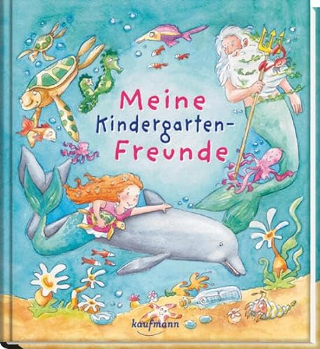 Meine Kindergarten-Freunde: Unter Wasser: Unter Wasser mit Meerjungfrau und Delfin (Freundebuch für den Kindergarten und die Kita: Meine Kindergarten-Freunde für Mädchen und Jungen) von Kaufmann