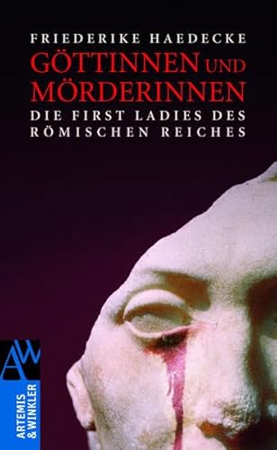 Göttinnen und Mörderinnen: Die First Ladies des Römischen Reiches (Artemis & Winkler Sachbuch)