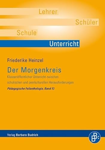 Der Morgenkreis: Klassenöffentlicher Unterricht zwischen schulischen und peerkulturellen Herausforderungen (Pädagogische Fallanthologie) von BUDRICH