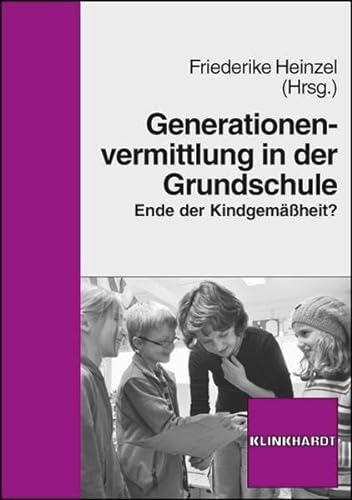 Generationenvermittlung in der Grundschule. Ende der Kindgemäßheit? von Klinkhardt, Julius