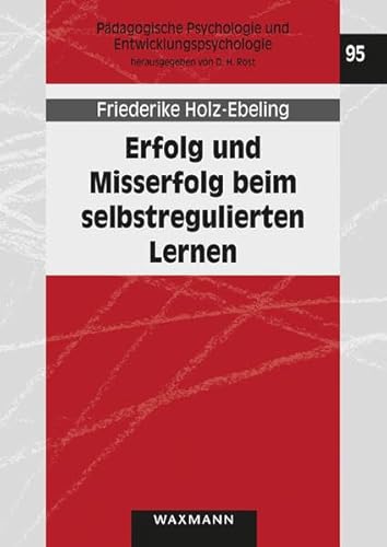 Erfolg und Misserfolg beim selbstregulierten Lernen: Arbeitsprobleme im Kontext von Lernstrategien, Lernmotivation und Studienerfolg (Pädagogische Psychologie und Entwicklungspsychologie)