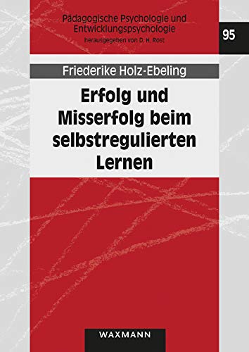 Erfolg und Misserfolg beim selbstregulierten Lernen: Arbeitsprobleme im Kontext von Lernstrategien, Lernmotivation und Studienerfolg (Pädagogische Psychologie und Entwicklungspsychologie)
