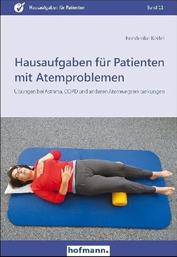 Hausaufgaben für Patienten mit Atemproblemen: Übungen und Hilfestellungen für Betroffene und Angehörige: Übungen bei Asthma, COPD und anderen Atemwegserkrankungen