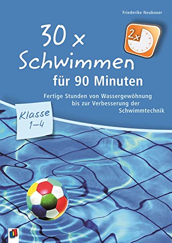 30 x Schwimmen für 90 Minuten – Klasse 1-4: Fertige Stunden von Wassergewöhnung bis zur Verbesserung der Schwimmtechnik von Verlag An Der Ruhr