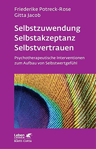 Selbstzuwendung, Selbstakzeptanz, Selbstvertrauen (Leben Lernen, Bd. 163): Psychotherapeutische Interventionen zum Aufbau von Selbstwertgefühl von Klett-Cotta