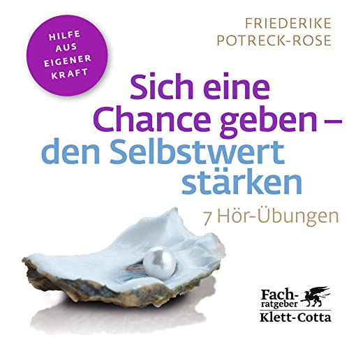 Sich eine Chance geben - den Selbstwert stärken (Fachratgeber Klett-Cotta): 7 Hör-Übungen (Fachratgeber Klett-Cotta: Hilfe aus eigener Kraft)