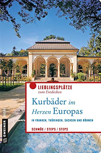 Kurbäder im Herzen Europas: In Franken, Thüringen, Sachsen und Böhmen (Lieblingsplätze im GMEINER-Verlag)
