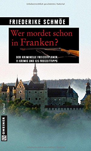 Wer mordet schon in Franken?: 11 Krimis und 125 Freizeittipps (Kriminelle Freizeitführer im GMEINER-Verlag)