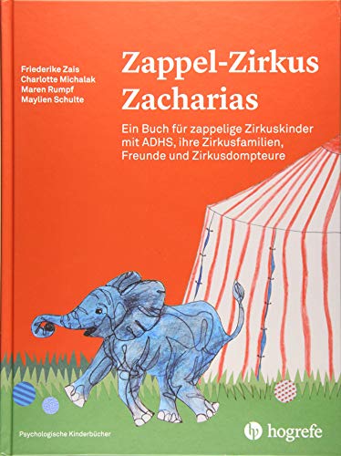 Zappel–Zirkus Zacharias: Ein Buch für zappelige Zirkuskinder mit ADHS, ihre Zirkusfamilien, Freunde und Zirkusdompteure (Psychologische Kinderbücher) von Hogrefe AG