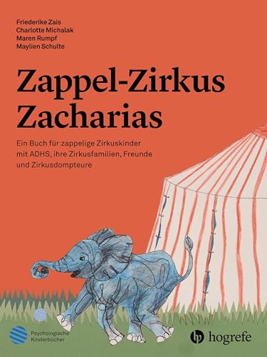 Zappel–Zirkus Zacharias: Ein Buch für zappelige Zirkuskinder mit ADHS, ihre Zirkusfamilien, Freunde und Zirkusdompteure (Psychologische Kinderbücher) von HOGREFE (VORM. VERLAG HANS HUBER )
