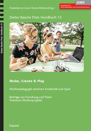 Make, Create & Play: Medienpädagogik zwischen Kreativität und Spiel (Dieter Baacke Preis Handbuch) von Kopd Verlag