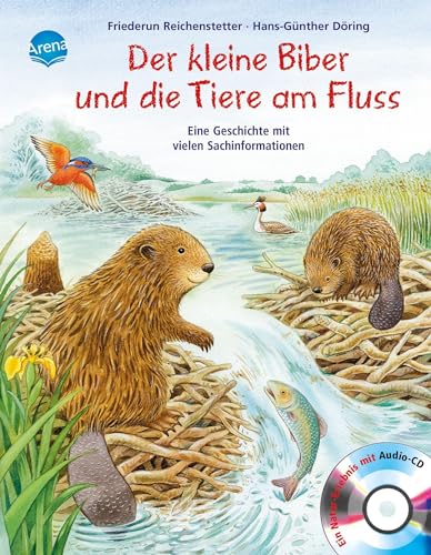 Der kleine Biber und die Tiere am Fluss: Sachbilderbuch über Umwelt, Natur und Tiere mit Hörspiel für Kindergarten und Grundschule: Eine Geschichte mit vielen Sachinformationen von Arena