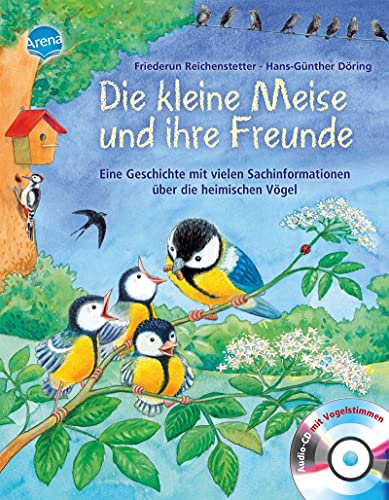 Die kleine Meise und ihre Freunde: Eine Geschichte mit vielen Sachinformationen über die heimischen Vögel von Arena Verlag GmbH