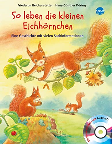 So leben die kleinen Eichhörnchen: Sachbilderbuch über Umwelt, Natur und Tiere mit Hörspiel für Kindergarten und Grundschule: Eine Geschichte mit vielen Sachinformationen von Arena