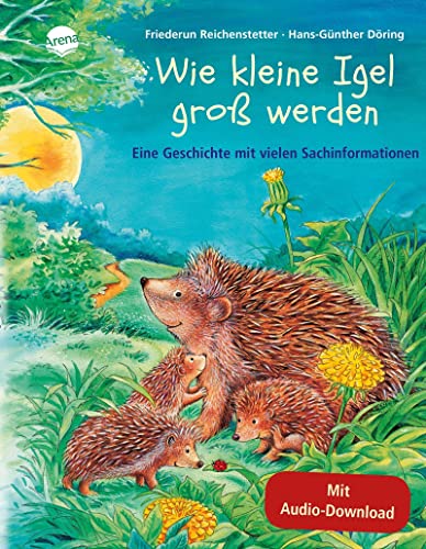 Wie kleine Igel groß werden: Sachbilderbuch über Umwelt, Natur und Tiere mit Hörspiel für Kindergarten und Grundschule: Eine Geschichte mit vielen Sachinformationen von Arena Verlag GmbH