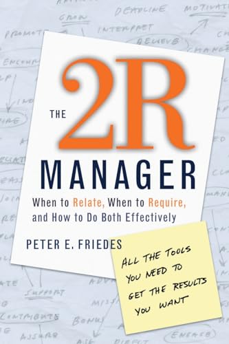 The 2R Manager: When to Relate, When to Require, and How to Do Both Effectively (Jossey Bass Business & Management Series)