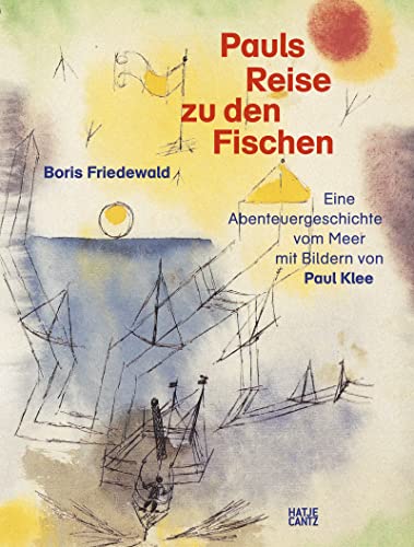 Pauls Reise zu den Fischen – Eine magische Abenteuergeschichte vom Meer mit Bildern von Paul Klee. Ein Kunstbuch für Kinder ab 5 Jahren: Eine ... Bildern von Paul Klee (Klassische Moderne) von Hatje Cantz