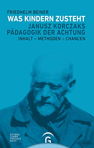 Was Kindern zusteht: Janusz Korczaks Pädagogik der Achtung - Inhalt - Methoden - Chancen Was Kindern zusteht: Janusz Korczaks Pädagogik der Achtung - Inhalt - Methoden - Chancen
