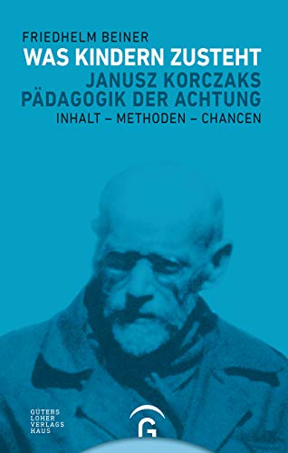 Was Kindern zusteht: Janusz Korczaks Pädagogik der Achtung - Inhalt - Methoden - Chancen von Guetersloher Verlagshaus