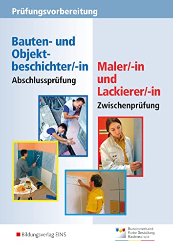 Prüfungsvorbereitung - Abschlussprüfung Bauten- und Objektbeschichter/-in - Zwischenprüfung Maler/-in und Lackierer/-in.: Abschlussprüfung Bauten- und Objektbeschichter/-innen von Bildungsverlag Eins GmbH