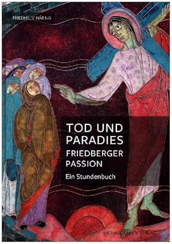 Tod und Paradies, Friedberger Passion: Ein Stundenbuch