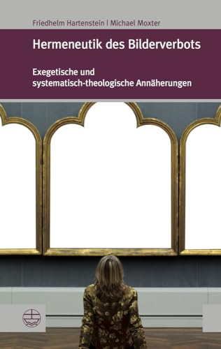 Hermeneutik des Bilderverbots: Exegetische und systematisch-theologische Annäherungen (Forum Theologische Literaturzeitung (Thlz)) (Forum Theologische Literaturzeitung (ThLZ.F), Band 26)