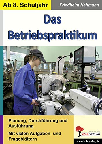 Das Betriebspraktikum: Hilfreiche Kopiervorlagen zum direkten Einsatz Das Betriebspraktikum: Hilfreiche Kopiervorlagen zum direkten Einsatz von Kohl Verlag