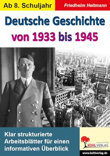 Deutsche Geschichte von 1933 bis 1945: Klar strukturierte Arbeitsblätter für einen informativen Überblick von Kohl Verlag