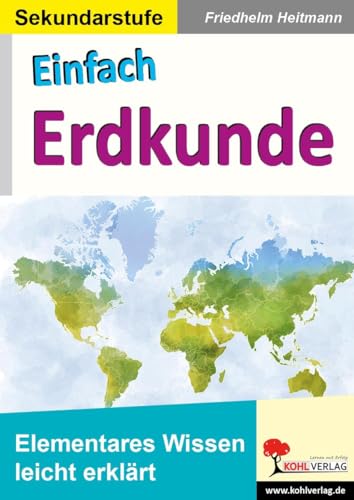 Einfach Erdkunde: Elementares Wissen leicht erklärt Einfach Erdkunde: Elementares Wissen leicht erklärt von Kohl Verlag