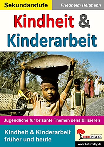 Kindheit & Kinderarbeit: Jugendliche für brisante Themen sensibilisieren Kindheit & Kinderarbeit: Jugendliche für brisante Themen sensibilisieren von Kohl Verlag