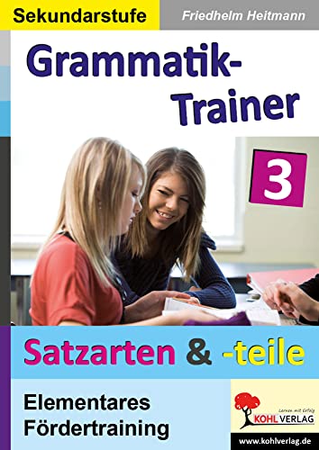 Kohls Grammatik-Trainer - Satzarten & Satzteile: Band 3: Satzarten & Satzteile von KOHL VERLAG Der Verlag mit dem Baum