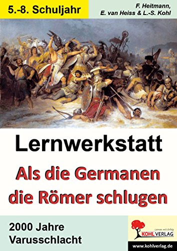 Lernwerkstatt Als die Germanen die Römer schlugen: 2000 Jahre Varusschlacht von KOHL VERLAG Der Verlag mit dem Baum