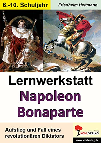 Lernwerkstatt Napoleon Bonaparte: Der Herrscher über Europa Lernwerkstatt Napoleon Bonaparte: Der Herrscher über Europa von Kohl Verlag