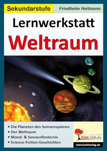 Lernwerkstatt Weltraum: Die Planeten des Sonnensystems. Der Weltraum. Mond- & Sonnenfinsternis. Science-Fiction-Geschichten. 60 Kopiervorlagen ; mit Lösungen von Kohl Verlag