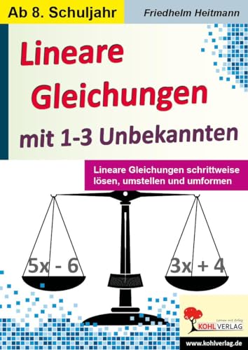 Lineare Gleichungen mit 1-3 Unbekannten: Lineare Gleichungen schrittweise lösen, umstellen und umformen von Kohl Verlag
