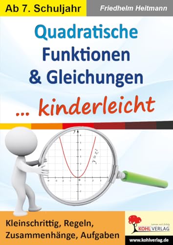 Quadratische Funktionen & Gleichungen ... kinderleicht: Kleinschrittig, Regeln, Zusammenhänge, Aufgaben: Kleinschrittig, Regeln, Zusammenhänge, Aufgaben - ab 7. Schuljahr von Kohl Verlag