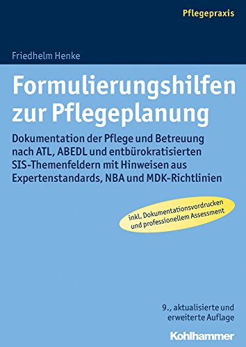Formulierungshilfen zur Pflegeplanung: Dokumentation der Pflege und Betreuung nach ATL, ABEDL und entbürokratisierten SIS-Themenfeldern mit Hinweisen aus Expertenstandards, NBA und MDK-Richtlinien Formulierungshilfen zur Pflegeplanung: Dokumentation der Pflege und Betreuung nach ATL, ABEDL und entbürokratisierten SIS-Themenfeldern mit Hinweisen aus Expertenstandards, NBA und MDK-Richtlinien