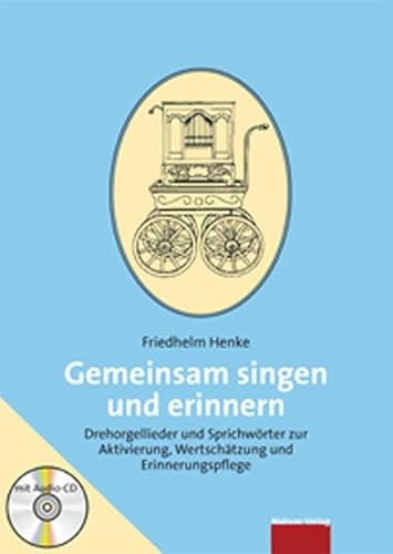 Gemeinsam singen und erinnern. Drehorgellieder und Sprichwörter zur Aktivierung, Wertschätzung und Erinnerungspflege. Mit Audio-CD