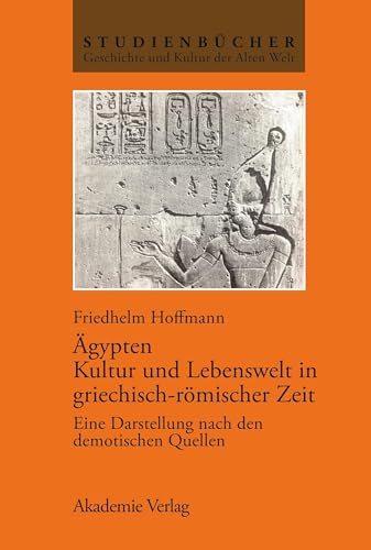 Ägypten. Kultur und Lebenswelt in griechisch-römischer Zeit: Eine Darstellung nach den demotischen Quellen (Studienbücher Geschichte und Kultur der Alten Welt)