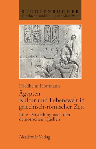 Ägypten. Kultur und Lebenswelt in griechisch-römischer Zeit: Eine Darstellung nach den demotischen Quellen (Studienbücher Geschichte und Kultur der Alten Welt)