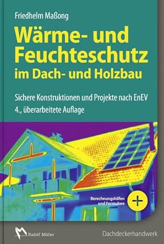 Wärme- und Feuchtschutz im Dach- und Holzbau: Sichere Konstruktionen und Projekte nach EnEV: Sichere Konstruktionen, Projekte, Energieausweise von MÜLLER, RUDOLF