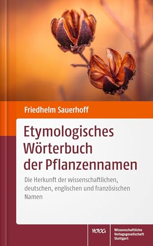 Etymologisches Wörterbuch der Pflanzennamen: Die Herkunft der wissenschaftlichen, deutschen, englischen und französischen Namen von Wissenschaftliche