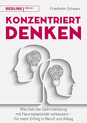 Konzentriert denken: Wie man die Gehirnleistung mit Neuroplastizität verbessert - für mehr Erfolg in Beruf und Alltag von Redline Verlag